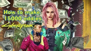 How to make 15000 eddies in cyberpunk 2077