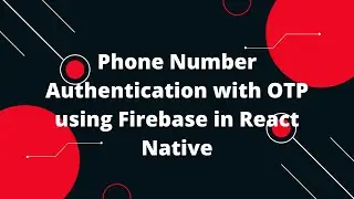 Phone Number Authentication with OTP using Firebase in React Native