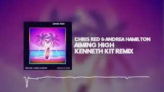 Chris Red & Andrea Hamilton - Aiming High (Kenneth Kit Remix)