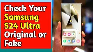 How to Check if Your Samsung S24 Ultra is Original or Fake