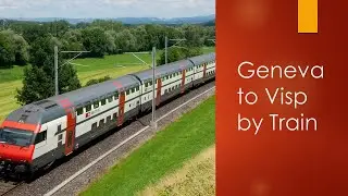 Geneva to Visp by Train - Switzerland