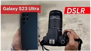 Samsung Galaxy S23 Ultra Vs DSLR Camera Comparison | Samsung Galaxy S23 Ultra Camera Test