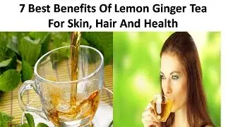 Ginger Root Benefits - 7 Best Benefits Of Lemon Ginger Tea For Skin, Hair And Health