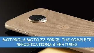 MOTOROLA MOTO Z2 FORCE: THE COMPLETE SPECIFICATIONS, FEATURES & EXPECTED PRICE IN DUBAI,UAE