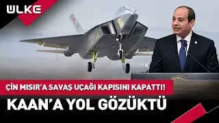 Çin Sisi’ye Savaş Uçağı Kapılarını Kapattı KAAN’a Mısır Yolu Gözüktü!