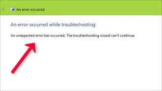 An Unexpected Error Has Occurred - The Troubleshooting Wizard Cant Continue - Fix - 2022