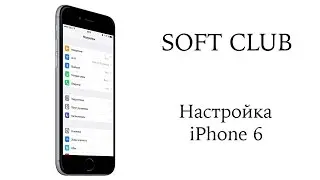 Как правильно настроить iPhone 6 ? от Soft Club