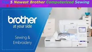 Top 5 Newest Brother Computerized Sewing & Embroidery Machine! Reviews & Buying Guide!!