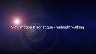 adriatique - midnight walking ( Slow Motion Remix )