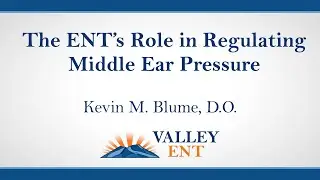 The ENT’s Role in Regulating Middle Ear Pressure - Kevin M. Blume, D.O.