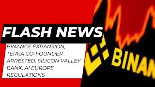 BINANCE EXPANSION, Terra co-founder arrested, Silicon Valley Bank, AI Europeregulations