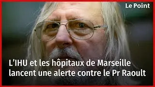 L’IHU et les hôpitaux de Marseille lancent une alerte contre le Pr Raoult