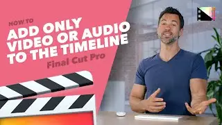 How to Add Only the Video or Audio of Your Clip Into the Timeline in Final Cut Pro X