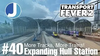 Expanding Hull Paragon | Transport Fever 2 | East Yorkshire | Episode 40