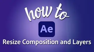 How to resize all layers and composition in Adobe After Effects