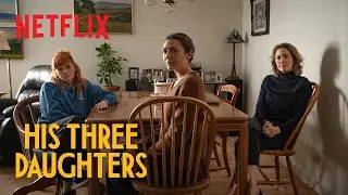 His Three Daughters | Understanding Each Other | Netflix