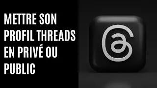 Comment mettre son profil Threads en privé ou public