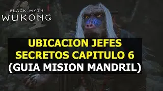 Black Myth Wukong Ubicación Jefes secretos capitulo 6 y Guía misión del Mandril