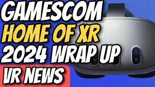 Gamescom 2024 Home of XR Wrap-Up