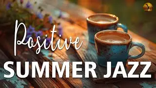 Positive Summer Jazz ☕ Sophisticated Jazz Emotions: Slow Jazz & Bossa Nova for Relaxation