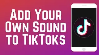 How to Add Your Own Music/Sound to TikTok Videos in 2024