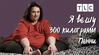 Пенни | Я вешу 300 кг | TLC