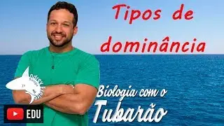 Tipos de dominância - Genética - Biologia com o Tubarão