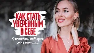 Как стать уверенным в себе?! 5 способов, которые мне помогли