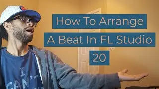 How To Arrange A Beat In FL Studio 20 ( FL Studio Tutorial)