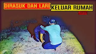 DIRASUK DAN LARI KELUAR RUMAH (JOHOR)