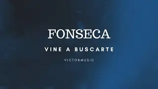 Fonseca - Vine A Buscarte (Letra)