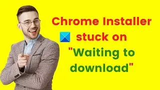 Chrome Installer stuck on Waiting to download