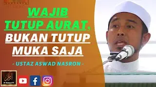 Ustaz Aswad Nasron - WAJIB TUTUP AURAT, BUKAN TUTUP MUKA SAJA