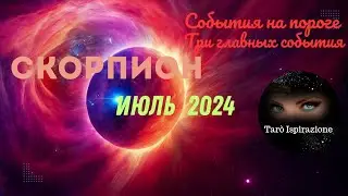 СКОРПИОН♏ИЮЛЬ 2024 - СОБЫТИЯ НА ПОРОГЕ 🌈ТРИ ГЛАВНЫХ СОБЫТИЯ 🔴ПРОГНОЗ Tarò Ispirazione