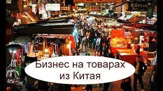 Бизнес на товарах из Китая. Как и через кого начать бизнес с нуля!