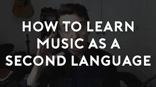 How to Learn Music as a Second Language
