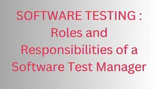 SOFTWARE TESTING : Roles and Responsibilities of a Software Test Manager