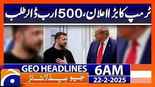 Trump's big announcement, $500 billion request | Geo News 6 AM Headlines (22 Feb 2025)