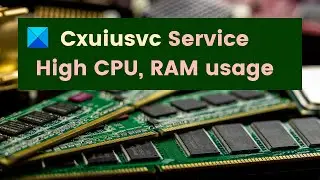 Fix Cxuiusvc Service High CPU, RAM usage on Windows 11/10