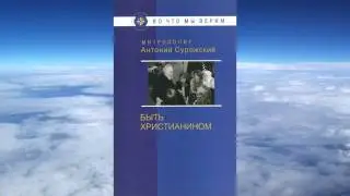 митрополит Антоний Сурожский - Быть христианином