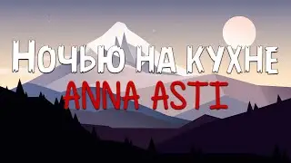 ANNA ASTI - Ночью на кухне (Текст песни)