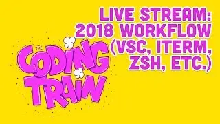 Coding Train Live #151: 2018 Workflow (VSC, iTerm, zsh, etc.)