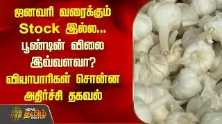 ஜனவரி வரைக்கும் Stock இல்லபூண்டின் விலை இவ்வளவா?வியாபாரிகள் சொன்ன அதிர்ச்சி தகவல்..NewsTamil24x7