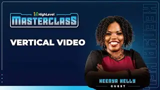 Keenya Kelly - HighLevel Masterclass - Vertical Video Marketing