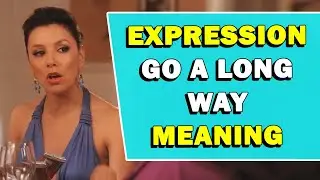 Expression 'Go A Long Way' Meaning