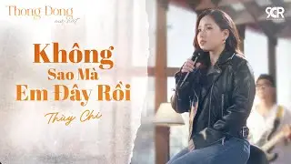 Không Sao Mà Em Đây Rồi | Thùy Chi | Thong Dong Mà Hát