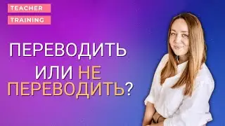 Когда использовать перевод и родной язык на уроках английского