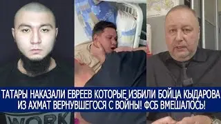 ТАТАРЫ НАКАЗАЛИ ЕВРЕЕВ КОТОРЫЕ ИЗБИЛИ БОЙЦА КЫДАРОВА ИЗ АХМАТ ВЕРНУВШЕГОСЯ С ВОЙНЫ! ФСБ ВМЕШАЛОСЬ!