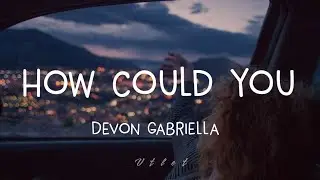 Devon gabriella - How Could You (Lyric Video)