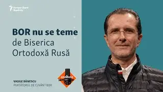 Purtătorul de cuvânt al BOR, Vasile Bănescu. Cum răspunde BOR amenințărilor Bisericii Ortodoxe Ruse